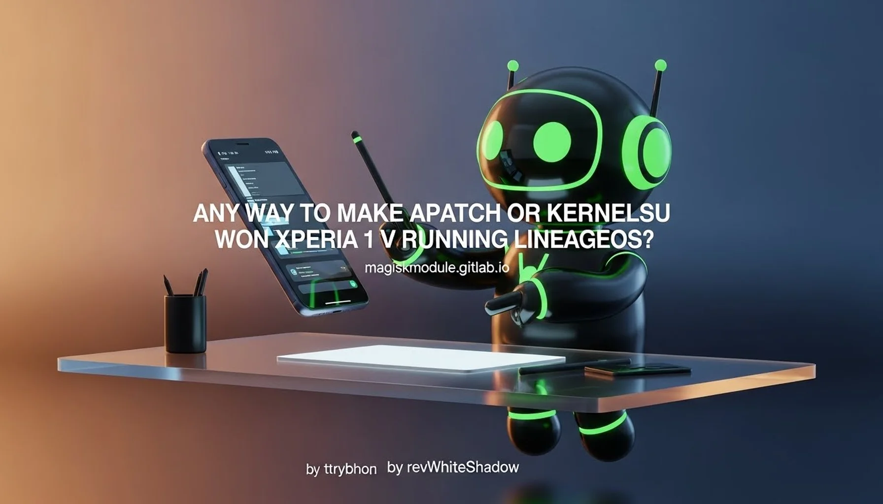 ANY WAY TO MAKE APATCH OR KERNELSU WORK ON XPERIA 1 V RUNNING LINEAGEOS?