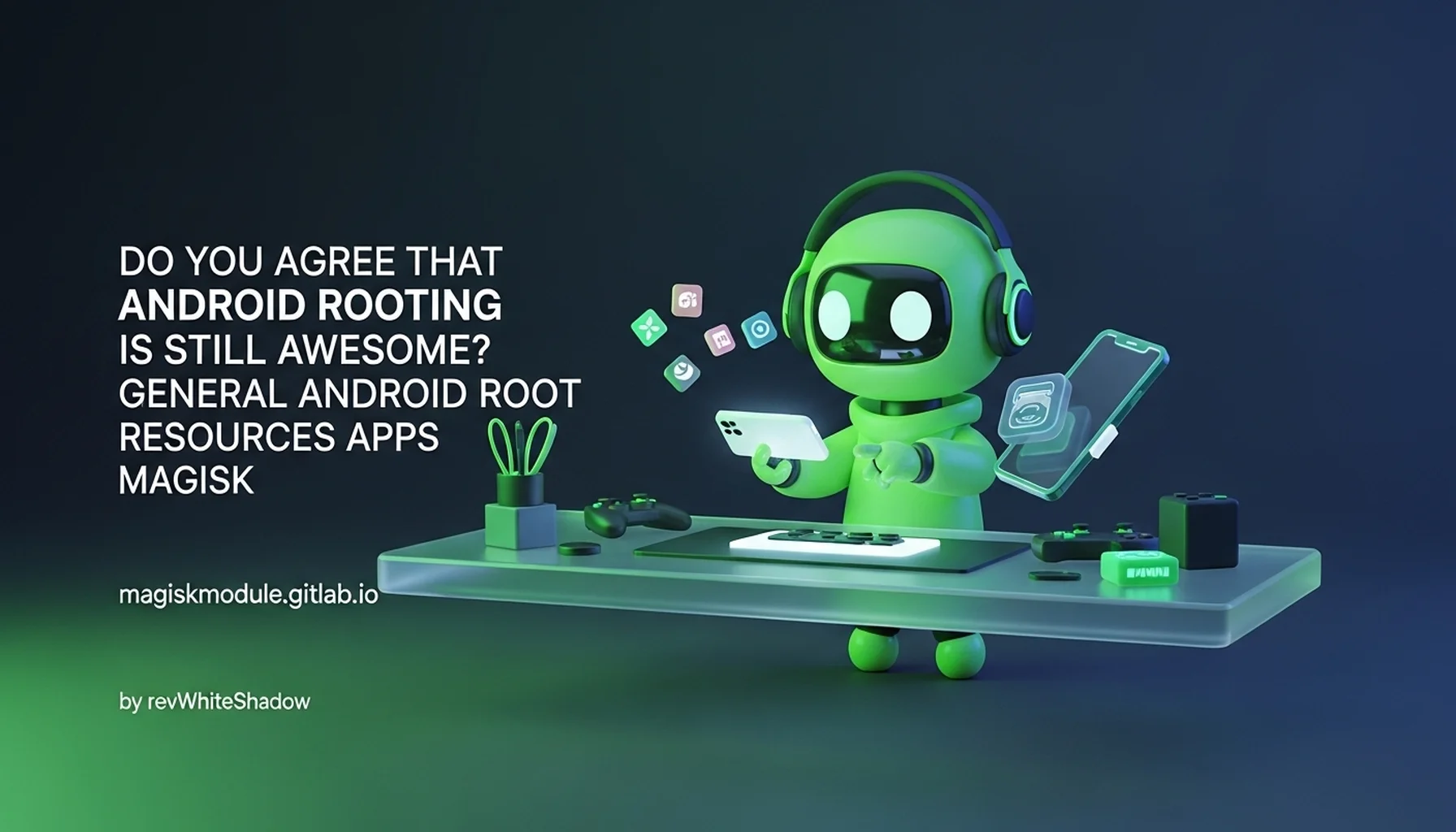 DO YOU AGREE THAT ANDROID ROOTING IS STILL AWESOME? GENERAL ANDROID ROOT RESOURCES APPS MAGISK