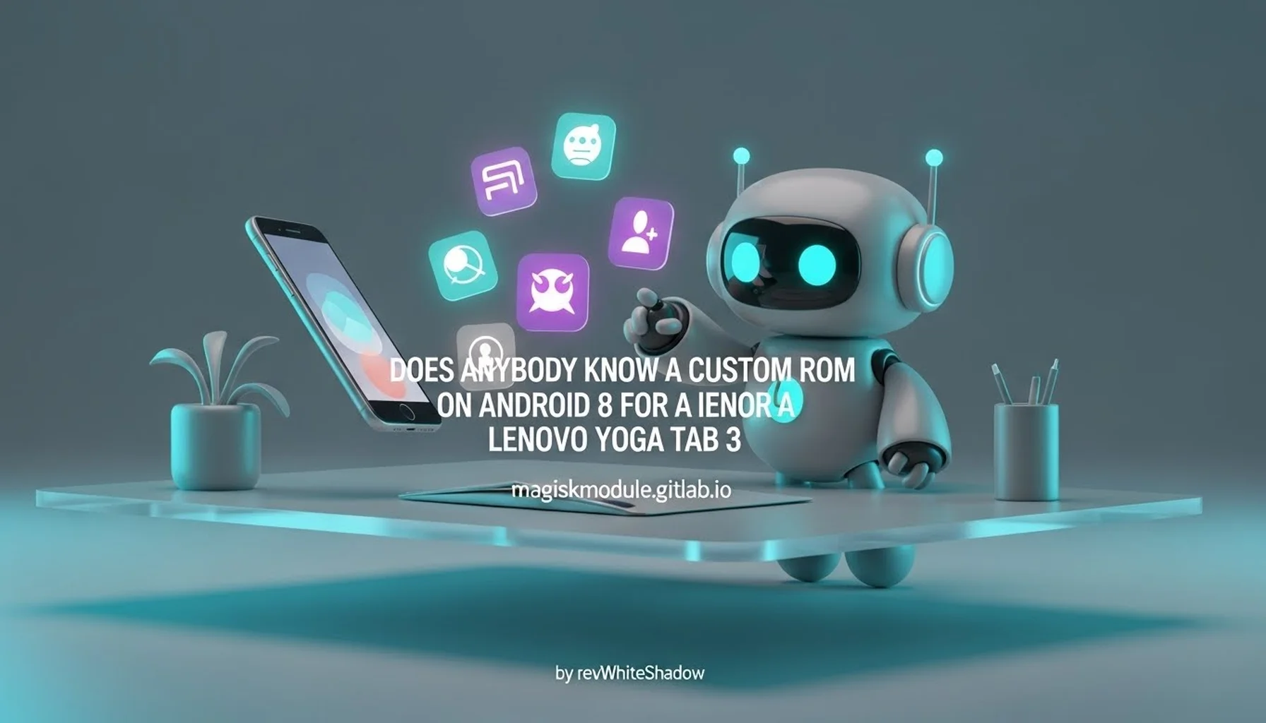 DOES ANYBODY KNOW A CUSTOM ROM ON ANDROID 8 FOR A LENOVO YOGA TAB 3