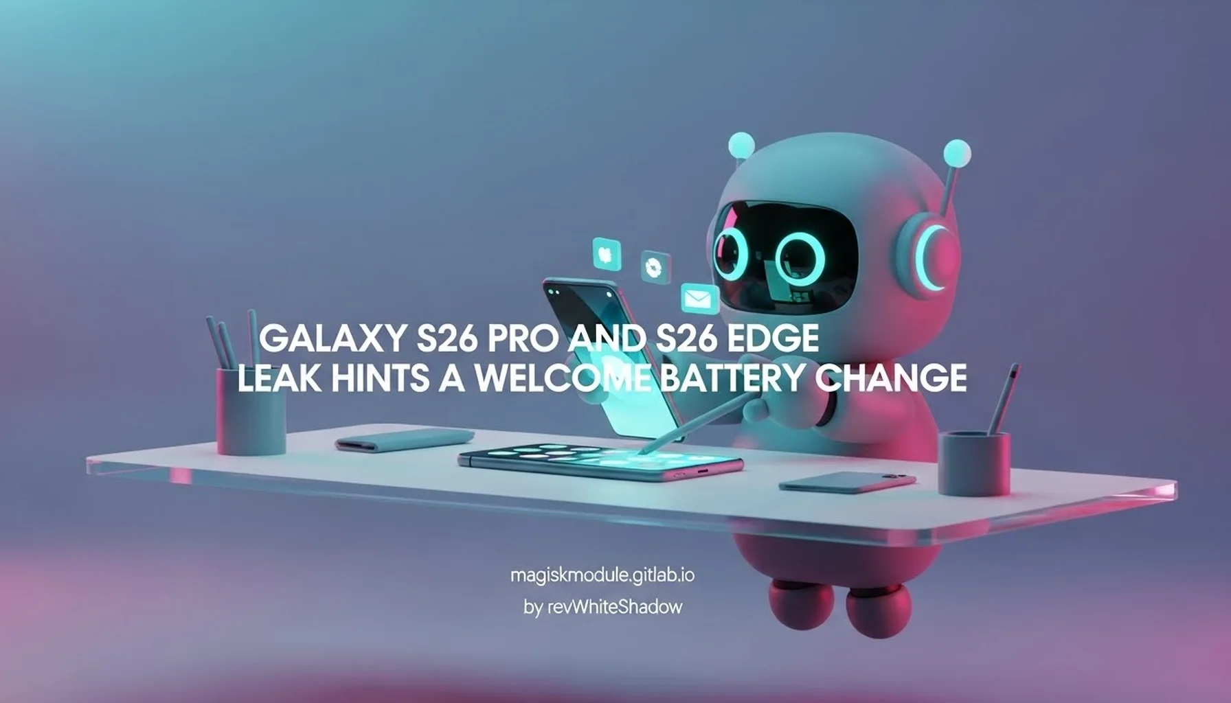 GALAXY S26 PRO AND S26 EDGE LEAK HINTS AT A WELCOME BATTERY CHANGE