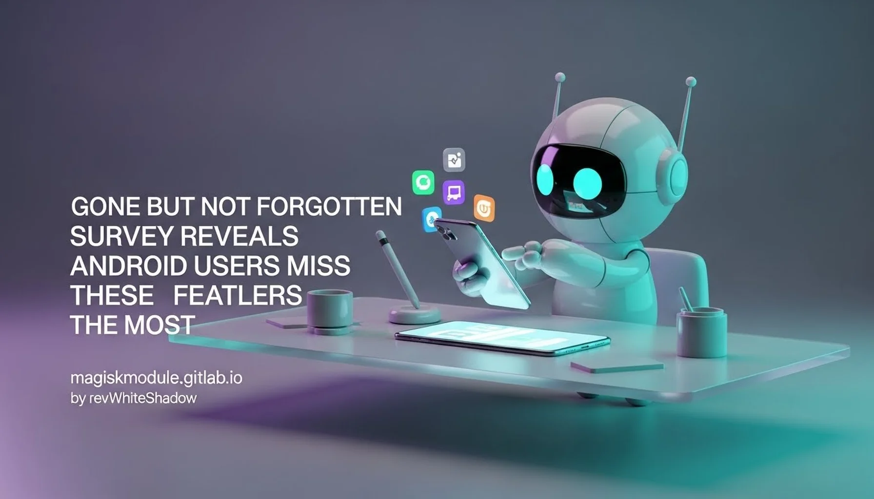 GONE BUT NOT FORGOTTEN SURVEY REVEALS ANDROID USERS MISS THESE FEATURES THE MOST