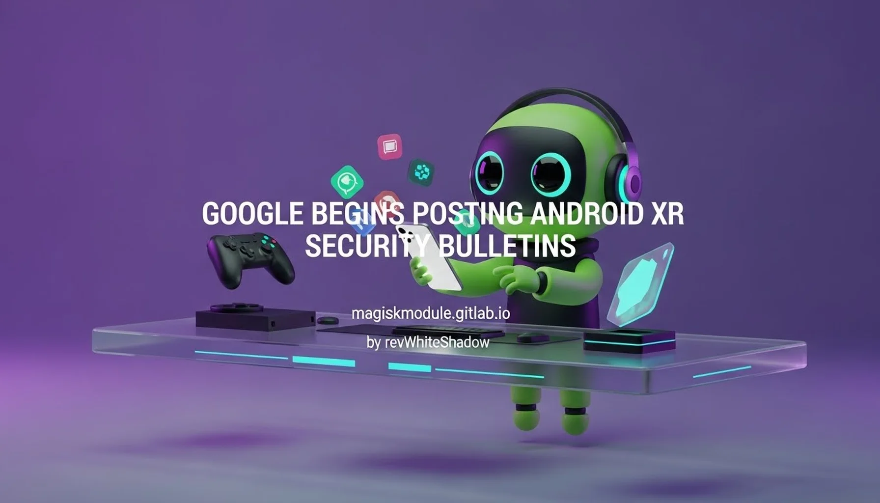 GOOGLE BEGINS POSTING ANDROID XR SECURITY BULLETINS