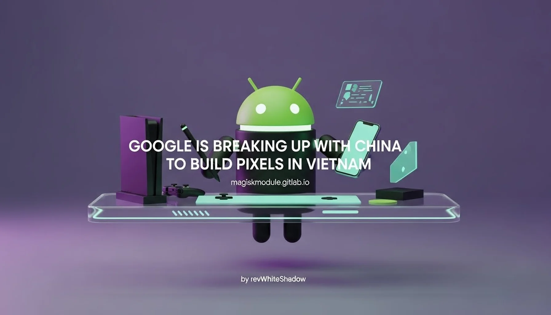 GOOGLE IS BREAKING UP WITH CHINA TO BUILD PIXELS IN VIETNAM