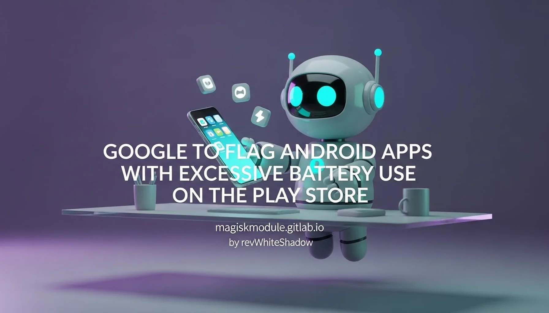 GOOGLE TO FLAG ANDROID APPS WITH EXCESSIVE BATTERY USE ON THE PLAY STORE