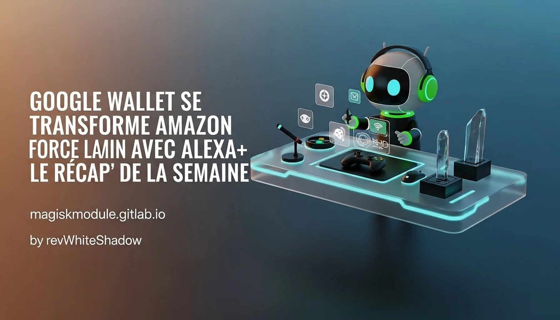 GOOGLE WALLET SE TRANSFORME AMAZON FORCE LA MAIN AVEC ALEXA+ LE RÉCAP&rsquo; DE LA SEMAINE