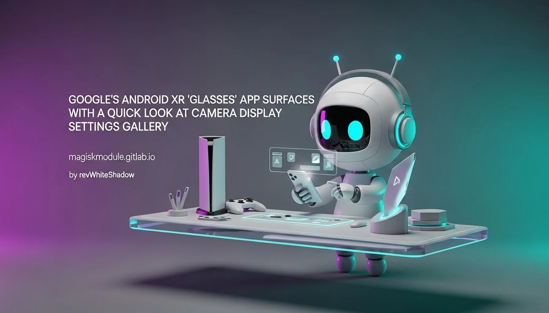 GOOGLE&rsquo;S ANDROID XR &lsquo;GLASSES&rsquo; APP SURFACES WITH QUICK LOOK AT CAMERA DISPLAY SETTINGS GALLERY