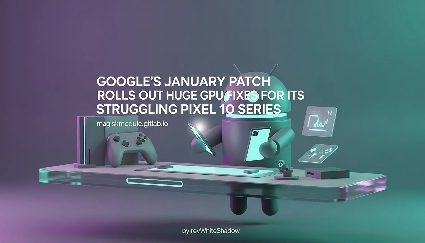 GOOGLE&rsquo;S JANUARY PATCH ROLLS OUT HUGE GPU FIXES FOR ITS STRUGGLING PIXEL 10 SERIES