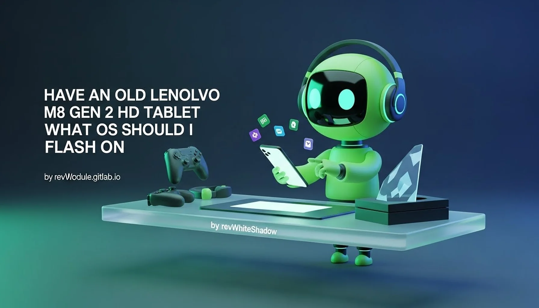 HAVE AN OLD LENOVO M8 GEN 2 HD TABLET WHAT OS SHOULD I FLASH ON