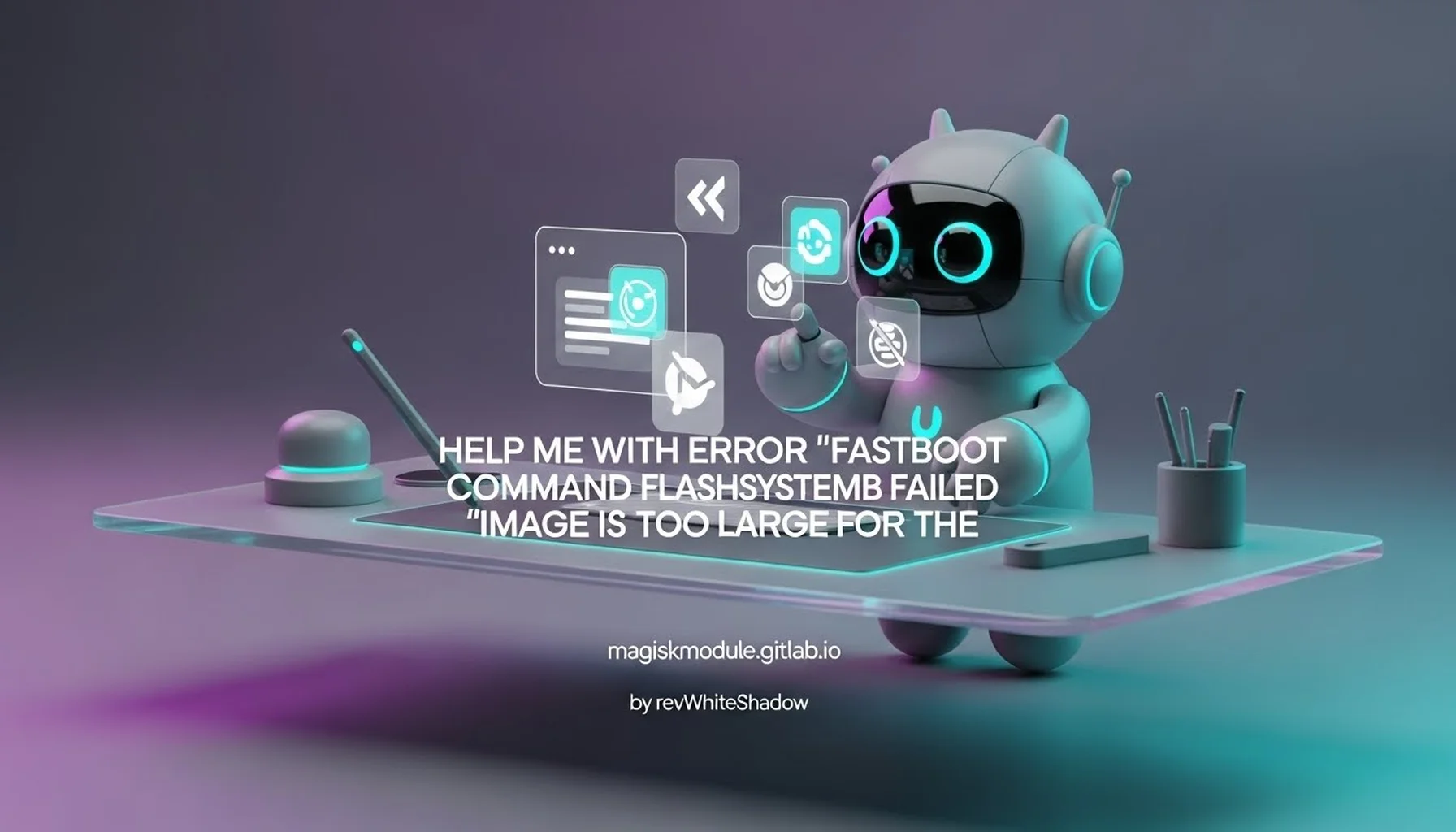 HELP ME WITH ERROR &rsquo; FASTBOOT COMMAND FLASHSYSTEMB FAILED &lsquo;IMAGE IS TOO LARGE FOR THE