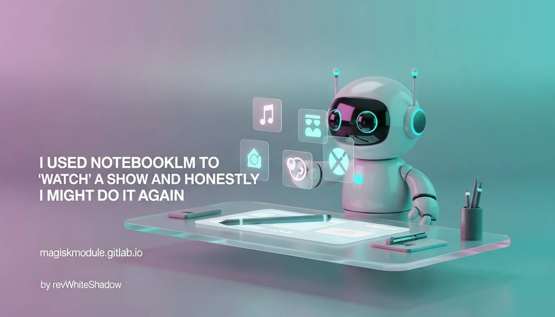 I USED NOTEBOOKLM TO &lsquo;WATCH&rsquo; A SHOW AND HONESTLY I MIGHT DO IT AGAIN