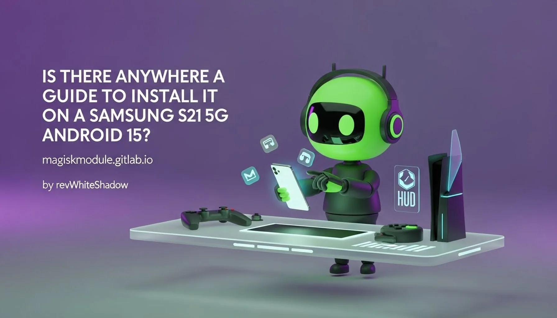 IS THERE ANYWHERE A GUIDE TO INSTALL IT ON A SAMSUNG S21 5G ANDROID 15?