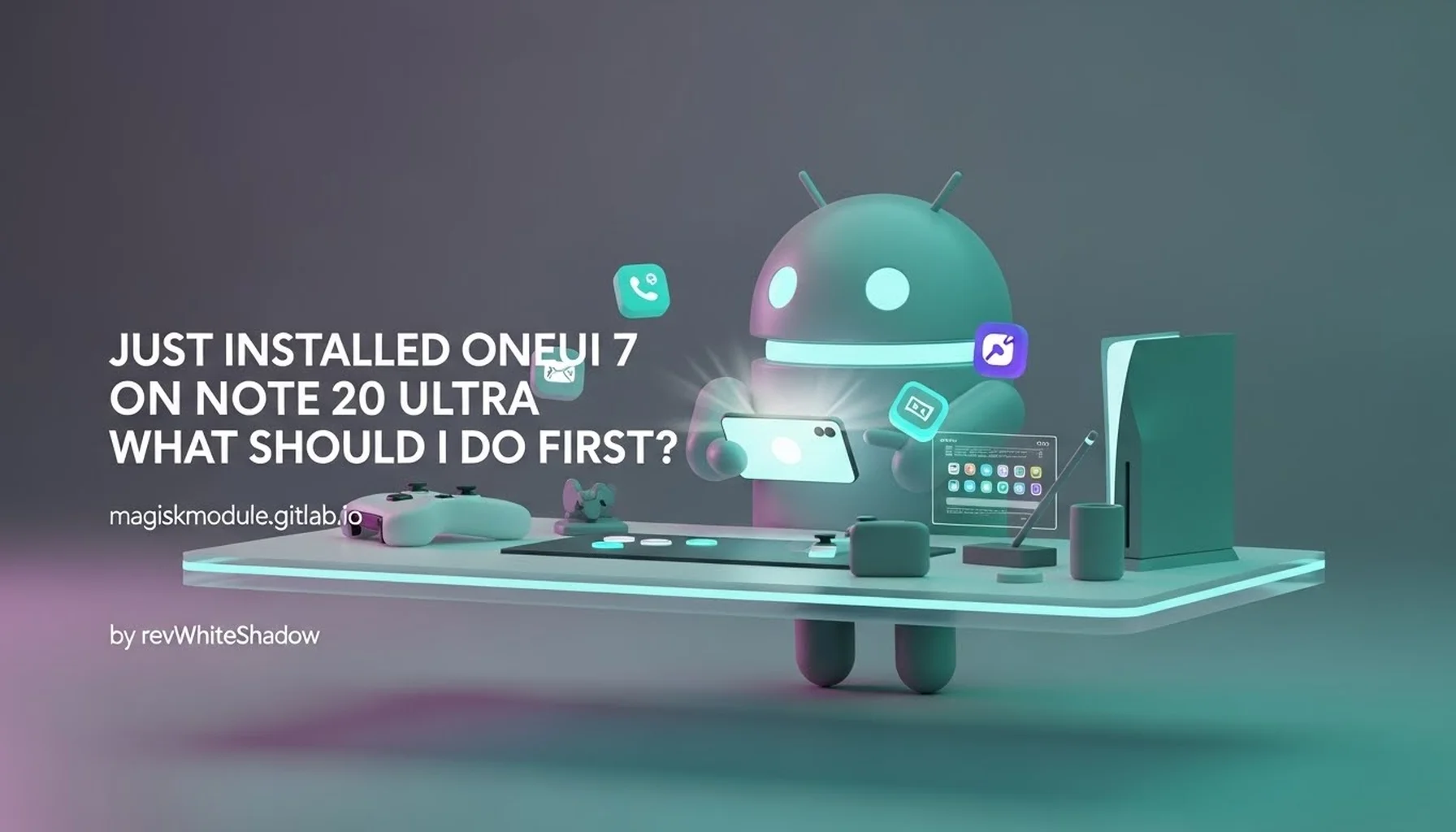 JUST INSTALLED ONEUI 7 ON NOTE 20 ULTRA WHAT SHOULD I DO FIRST?