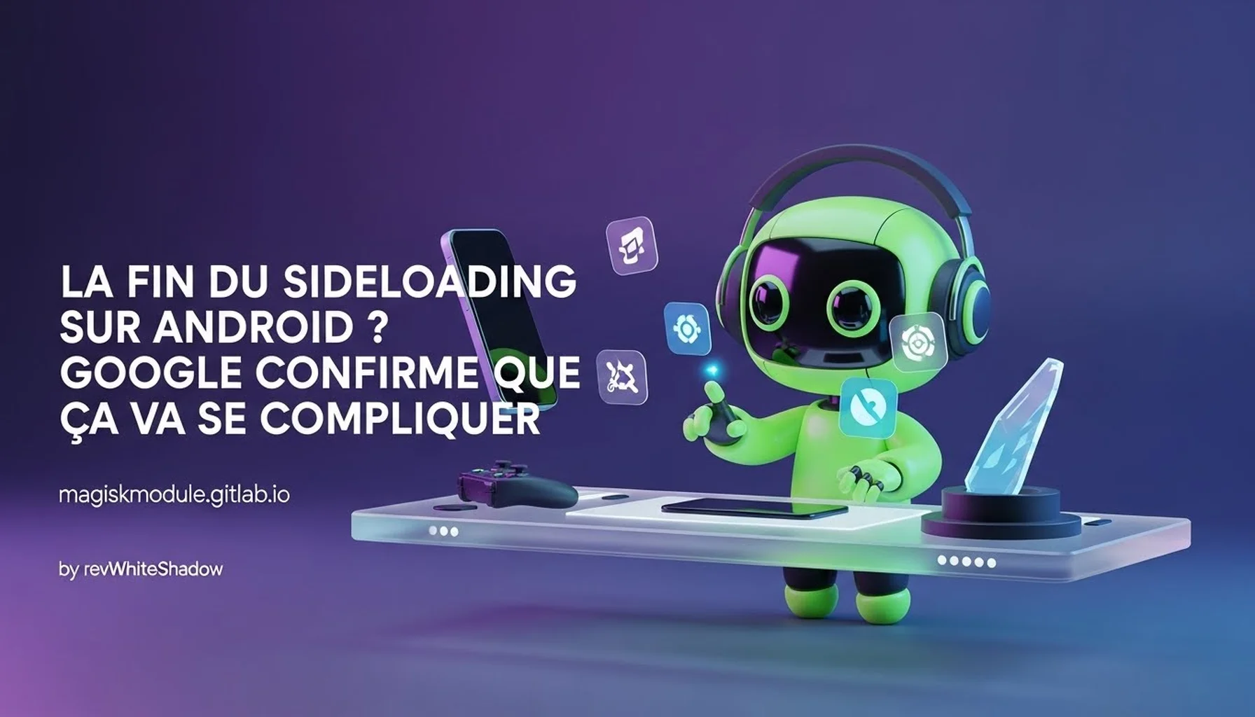 LA FIN DU SIDELOADING SUR ANDROID ? GOOGLE CONFIRME QUE ÇA VA SE COMPLIQUER