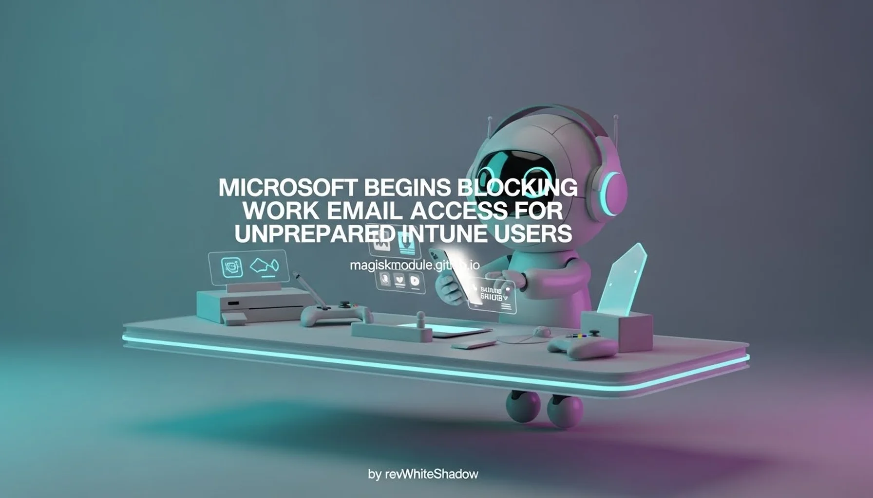 MICROSOFT BEGINS BLOCKING WORK EMAIL ACCESS FOR UNPREPARED INTUNE USERS