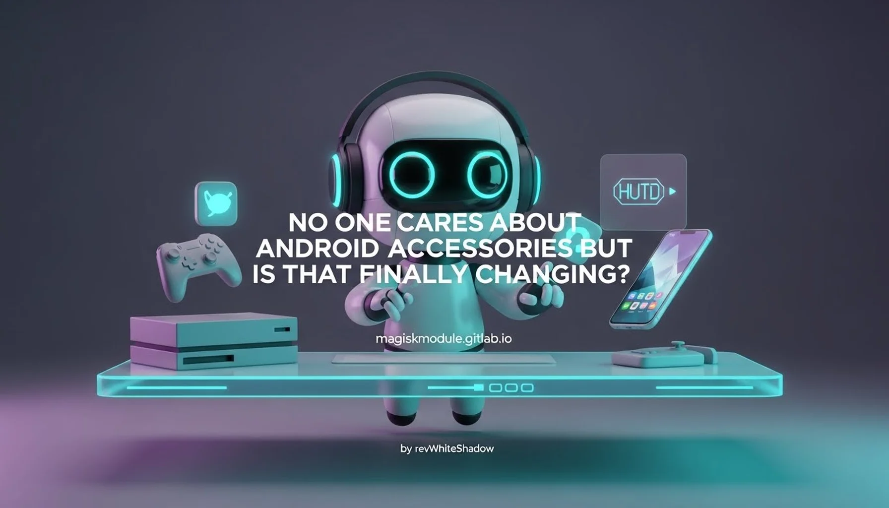 NO ONE CARES ABOUT ANDROID ACCESSORIES BUT IS THAT FINALLY CHANGING?