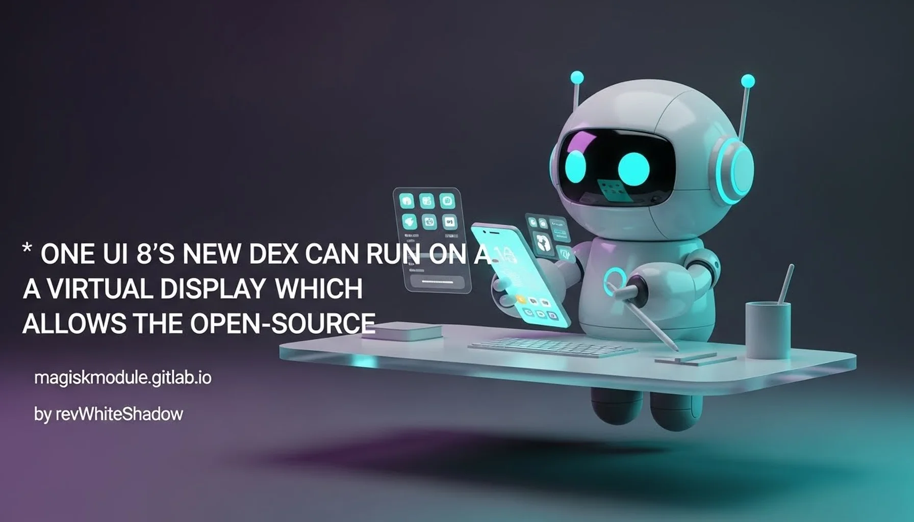 ONE UI 8&rsquo;S NEW DEX CAN RUN ON A VIRTUAL DISPLAY WHICH ALLOWS THE OPEN-SOURCE
